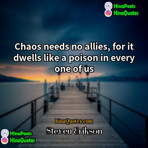 Steven Erikson Quotes | Chaos needs no allies, for it dwells